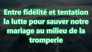 Entre fidélité et tentation la lutte pour sauver notre mariage au milieu de la tromperie [upl. by Selyn310]