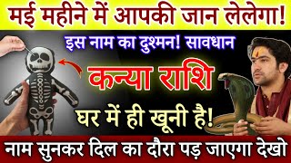 कन्या राशि मई माह में आपकी जान ले लेगा इस नाम का दुश्मन सावधान घर में ही खूनी छुपा है Kanya Rashi [upl. by Saberio852]