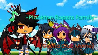 Plankton Roasts Family Gacha Club Meme [upl. by Latisha]