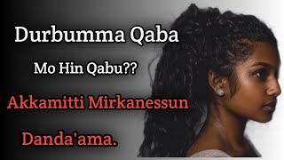 Durbumma Qaba mo Hin QabuWal Qunamti Saalaa MaleAkkamiti Mirkanessun Dandaama [upl. by Yecies399]