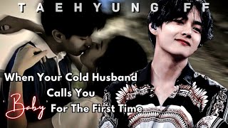 When Your Cold Husband Calls You  Baby  For The First Time Taehyung ff  Oneshot  KTH FF [upl. by Nnayrrehs]