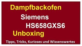 Dampfbackofen Siemens Einrichten Unboxing HS658GXS6 erster Eindruck Backofen IQ700 [upl. by Enelhtac]