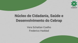 Núcleo Cidadania Saúde e Desenvolvimento Vera Schattan e Frederico Haddad [upl. by Elvin766]