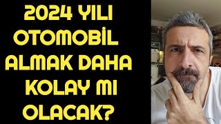 2024 YILI OTOMOBİL ALMAK DAHA KOLAY MI OLACAK [upl. by Brent735]