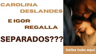 SEPARADOS Carolina Deslandes e Igor Regalla estão separados [upl. by Ardnazil253]