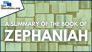 A Summary of the Book of Zephaniah  GotQuestionsorg [upl. by Naji]