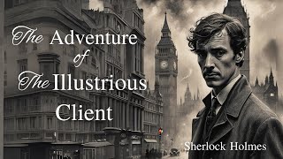 Sherlock Holmes The Adventure of the Illustrious Client By Sir Arthur Conan Doyle [upl. by Bopp]