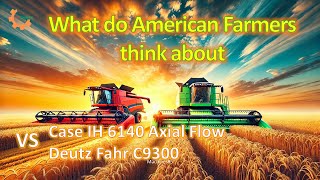 What do American Farmers think about Case IH 6140 vs Deutz Fahr C9300 Combine Harvester Comparison [upl. by Arias709]