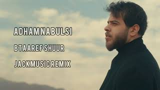 Adham Nabulsi  Btaaref Shuur JACKMUSIC Remix [upl. by Benjy]