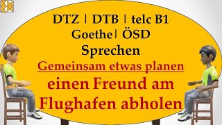 DTZ  DTB  Goethe  telc B1  ÖSD  Sprechen  gemeinsam etwas planen  Freund am Flughafen abholen [upl. by Mariand626]