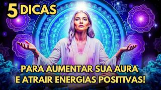 5 DICAS PARA AUMENTAR SUA AURA E ATRAIR ENERGIAS POSITIVAS 😲 [upl. by Simpkins]