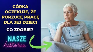 Córka oczekuje że porzucę pracę dla jej dzieci – co zrobię [upl. by Anirb]