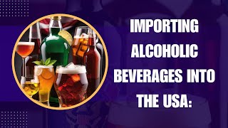 Importing Alcoholic Beverages into the USA Tips and Guidelines [upl. by Sualkin]