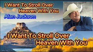 I Want To Stroll Over Heaven With You  Alan Jackson with lyrics and photos [upl. by Astrid]