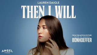 Lauren Daigle  Then I Will From The Motion Picture Bonhoeffer [upl. by Odlo]