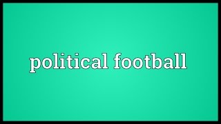 Political football Meaning [upl. by Leighton]