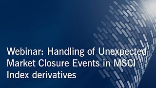 Webinar Handling of Unexpected Market Closure Events in MSCI Index derivatives [upl. by Ahsenor]