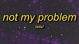 Laila  Not My Problem  not my problem thats just not my problem [upl. by Dolly]