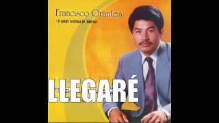 Francisco Orantes  Llegaré [upl. by Eppillihp]