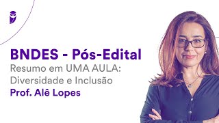 BNDES  PósEdital Resumo em UMA AULA Diversidade e Inclusão  Prof Alê Lopes [upl. by Nerrol]