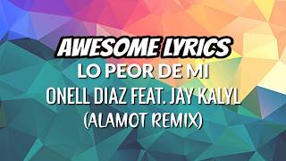 Lo Peor De Mi  Onell Díaz ft Jay Kalyl Alamot Remix  Letra [upl. by Haggai]