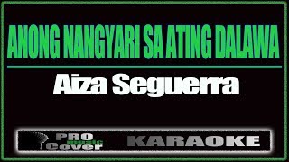 Anong Nangyari Sa Ating Dalawa  AIZA SIGUERRA KARAOKE [upl. by Claiborne886]