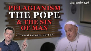 Pelagianism the Pope and the Sinfulness of Man Episode 136 [upl. by Ailemor]