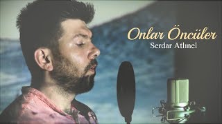 Onlar Öncüler İlahisi  Serdar Altınel [upl. by Bilbe]