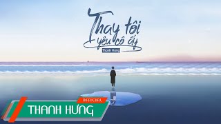 Thay Tôi Yêu Cô Ấy ĐNSTĐ  Thanh Hưng  Official Lyrics Video [upl. by Yehc]