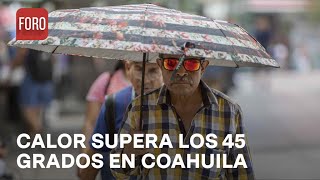 Ola de calor Se registran temperaturas superiores a los 45 grados en Coahuila  Las Noticias [upl. by Ajim]