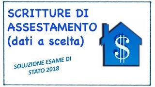 Dati a scelta scritture di assestamento Esame di Stato 2018 parte seconda punto 3 [upl. by Aihsele]