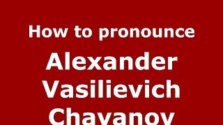 How to pronounce Alexander Vasilievich Chayanov RussianRussia  PronounceNamescom [upl. by Ahsenyl377]