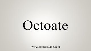 How To Say Octoate [upl. by Acinoev]