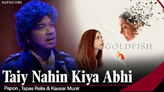 Taiy Nahin Kiya Abhi  Papon  Tapas Relia  Kausa Munir  Goldfish  New Sufi Song  Sufiscore [upl. by Seafowl540]