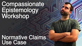 Compassionate Epistemology Workshop  Normative Claims Use Case [upl. by Hafinah]