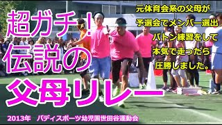 「伝説の父母リレー」体育会系パパとママがガチンコ勝負！2013年バディスポーツ幼児園世田谷31期シニア圧勝劇＠はるひ野バディ [upl. by Nnylasor]