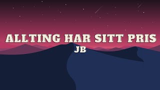 JB  Allting Har Sitt Pris Lyrics [upl. by Agle]