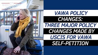 VAWA Policy Changes Three Major Policy Changes made by USCIS for VAWA SelfPetition [upl. by Sakram774]