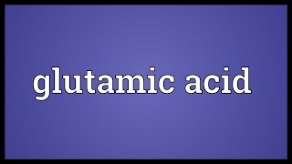 Glutamic acid Meaning [upl. by Adnylg]