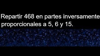 Repartir 468 en partes inversamente proporcionales a 5 6 y 15 [upl. by Attenyt]