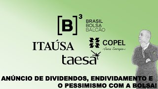 ANÚNCIO DE DIVIDENDOS ENDIVIDAMENTO E O PESSIMISMO COM A BOLSA Taesa Copel Itaúsa [upl. by Minnnie475]