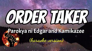 ORDER TAKER  PAROKYA NI EDGAR AND KAMIKAZEE karaoke version [upl. by Alon445]