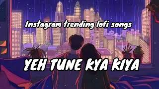 Yeh Tune Kya Kiya ❤️🔥  Mind fresh lofi songs Mind fresh lofi mashup songs lofi lofimusic [upl. by Hannover]