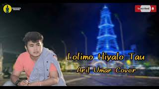 Lolimo Hiyalo Tau  Aril Umar Cover [upl. by Tower]