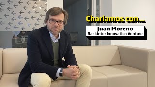 Charlamos con Juan Moreno  Bankinter Innovation Venture [upl. by Mayes888]