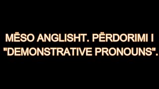 MËSO ANGLISHT 21 PËRDORIMI I quotDEMONSTRATIVE PRONOUNSquot [upl. by Bouton]