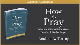 How to Pray  Reuben A Torrey  Free Christian Audiobook [upl. by Hazlip]