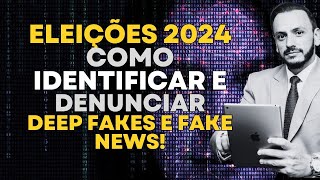 Eleições 2024 Como identificar e denunciar DEEP FAKES e FAKE NEWS Usar IA é crime [upl. by Ettevroc]