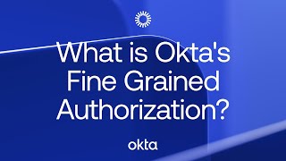 What is Oktas Fine Grained Authorization  Okta [upl. by Susann343]