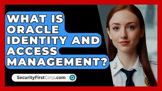 What Is Oracle Identity And Access Management  SecurityFirstCorpcom [upl. by Reppart]